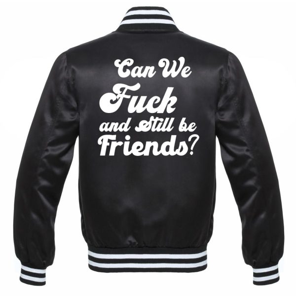 Can we Fuck and Still be Friends Bomber Jacket